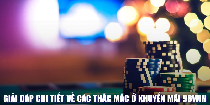 Giải đáp thắc mắc về khuyến mãi tại 98WIN 