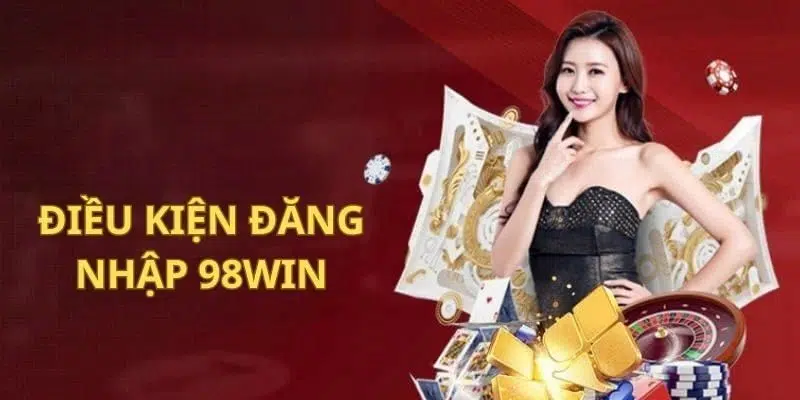 Đăng nhập 98WIN và những điều kiện cơ bản nhất