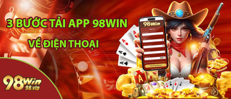 Các bước tải app 98win nhanh nhất