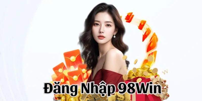 Link đăng nhập 98WIN bắn cá nổ hũ game bài mới nhất 2024